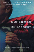 Superman and Philosophy: What Would the Man of Steel Do? (The Blackwell Philosophy and Pop Culture Series #82)