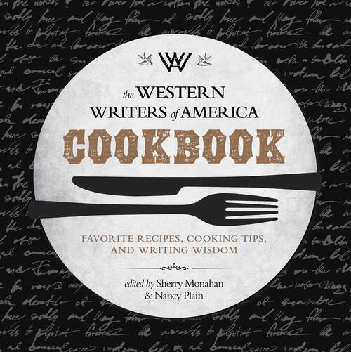 Book cover of The Western Writers of America Cookbook: Favorite Recipes, Cooking Tips, and Writing Wisdom