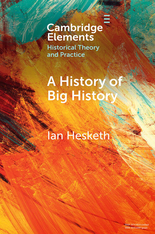 Book cover of A History of Big History (Elements in Historical Theory and Practice)