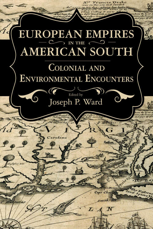 Book cover of European Empires in the American South: Colonial and Environmental Encounters (EPub Single) (Chancellor Porter L. Fortune Symposium in Southern History Series)