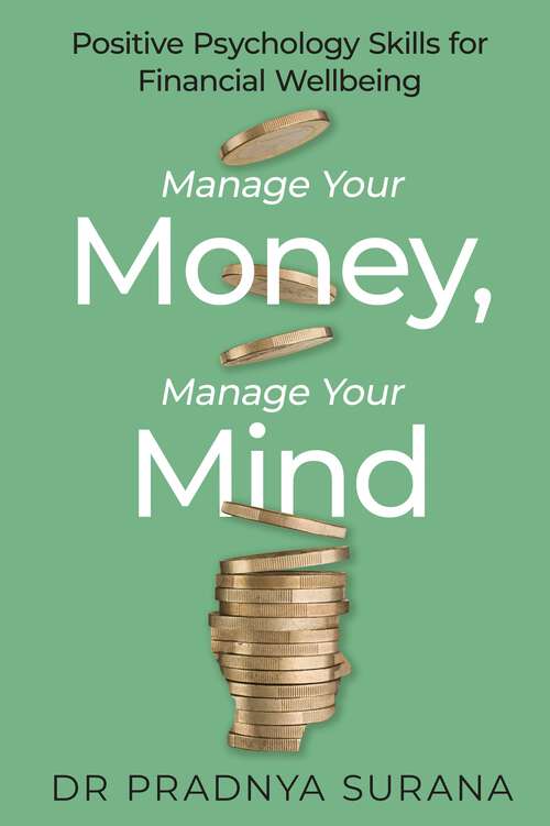 Book cover of Manage Your Money, Manage Your Mind: Positive Psychology Skills for Financial Wellbeing