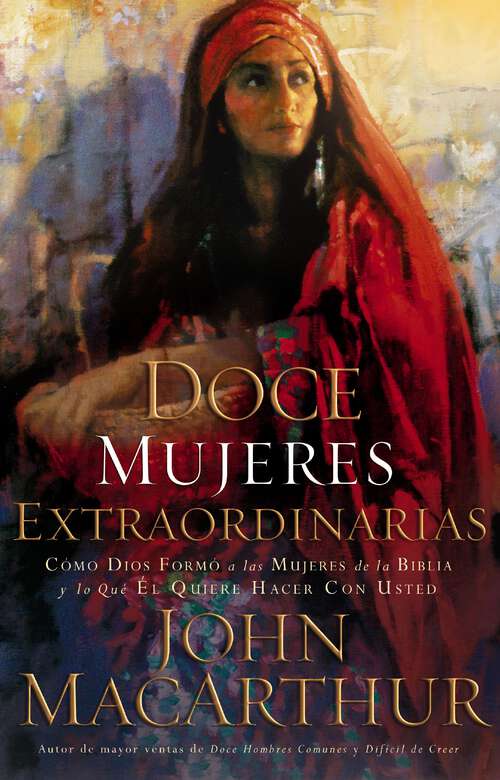 Book cover of Doce mujeres extraordinarias: Cómo Dios formó a las mujeres de la Biblia y lo qué Él quiere hacer con usted