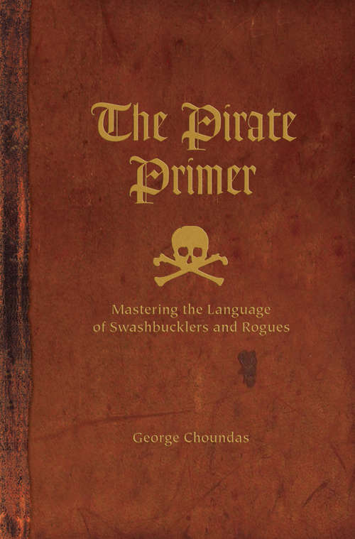 Book cover of The Pirate Primer: Mastering the Language of Swashbucklers and Rogues