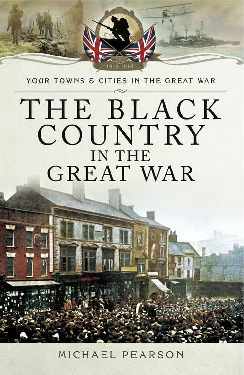 The Black Country in the Great War (Your Towns And Cities In The Great War Ser.)
