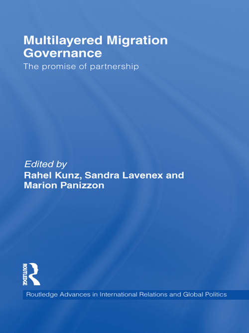 Multilayered Migration Governance: The Promise of Partnership (Routledge Advances in International Relations and Global Politics)