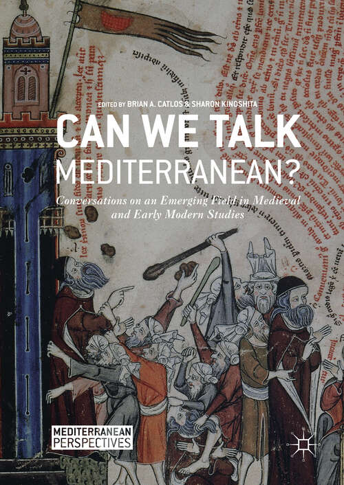 Can We Talk Mediterranean?: Conversations on an Emerging Field in Medieval and Early Modern Studies (Mediterranean Perspectives)