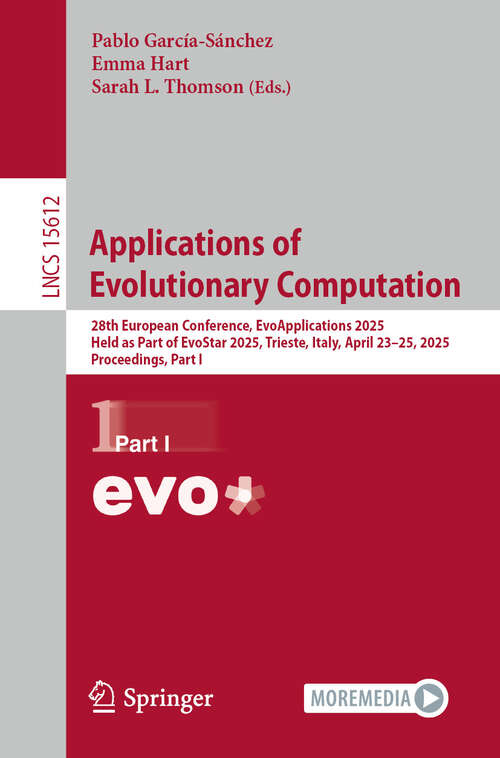 Book cover of Applications of Evolutionary Computation: 28th European Conference, EvoApplications 2025, Held as Part of EvoStar 2025, Trieste, Italy, April 23–25, 2025, Proceedings, Part I (Lecture Notes in Computer Science #15612)