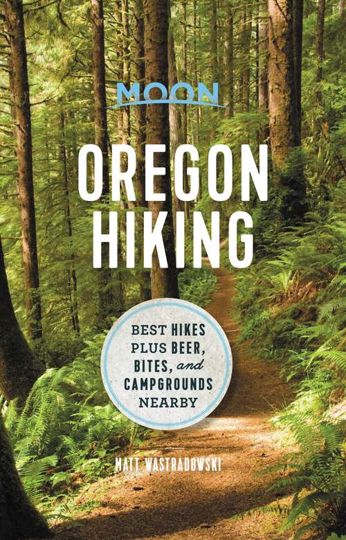 Book cover of Moon Oregon Hiking: Best Hikes plus Beer, Bites, and Campgrounds Nearby