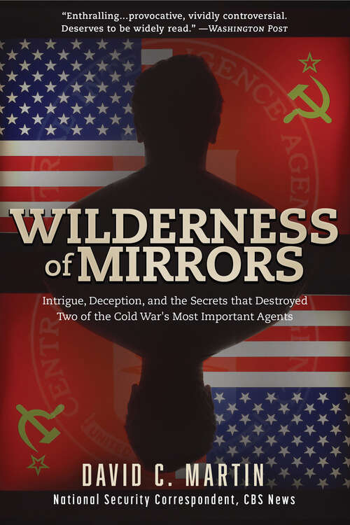 Wilderness of Mirrors: Intrigue, Deception, and the Secrets that Destroyed Two of the Cold War's Most Important Agents (Espionage/intelligence Library)