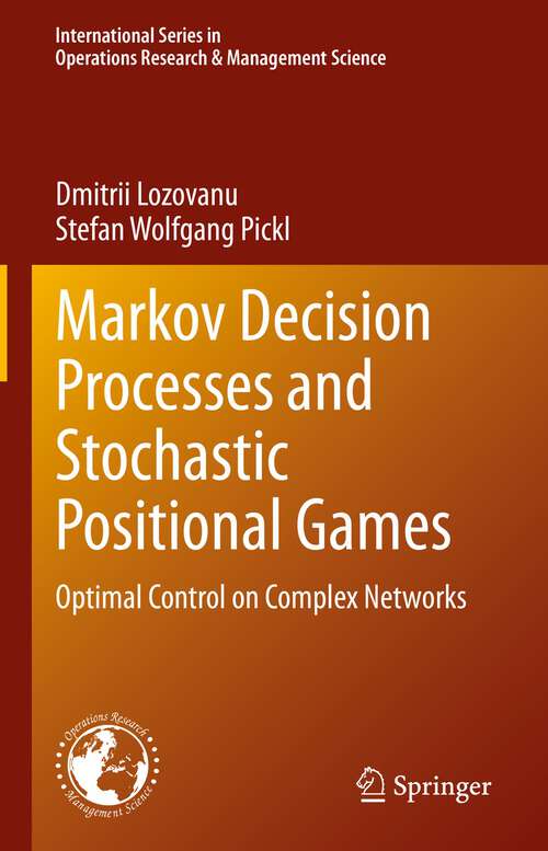 Book cover of Markov Decision Processes and Stochastic Positional Games: Optimal Control on Complex Networks (1st ed. 2024) (International Series in Operations Research & Management Science #349)