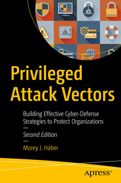 Book cover of Privileged Attack Vectors: Building Effective Cyber-Defense Strategies to Protect Organizations (2nd ed.)
