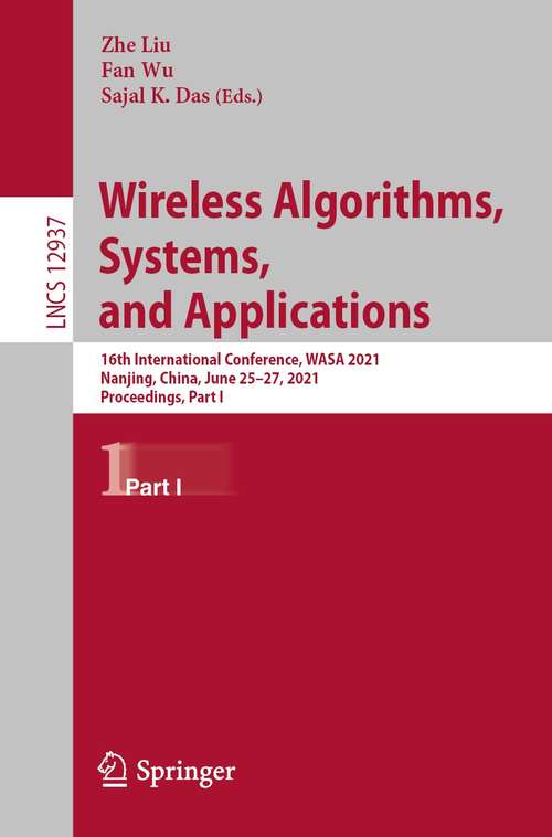 Wireless Algorithms, Systems, and Applications: 16th International Conference, WASA 2021, Nanjing, China, June 25–27, 2021, Proceedings, Part I (Lecture Notes in Computer Science #12937)