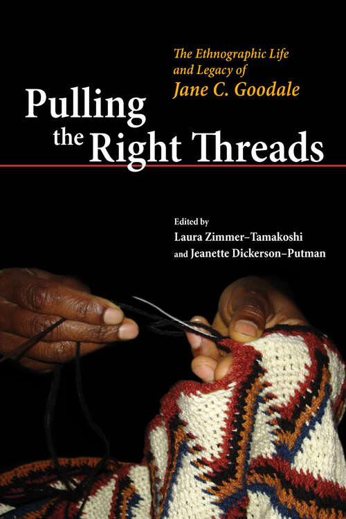 Book cover of Pulling the Right Threads: The Ethnographic Life and Legacy of Jane C. Goodale