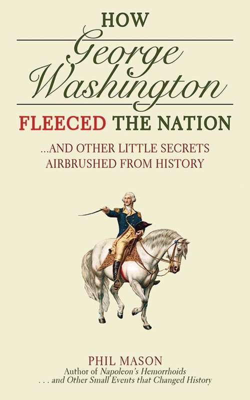 Book cover of How George Washington Fleeced the Nation: And Other Little Secrets Airbrushed From History