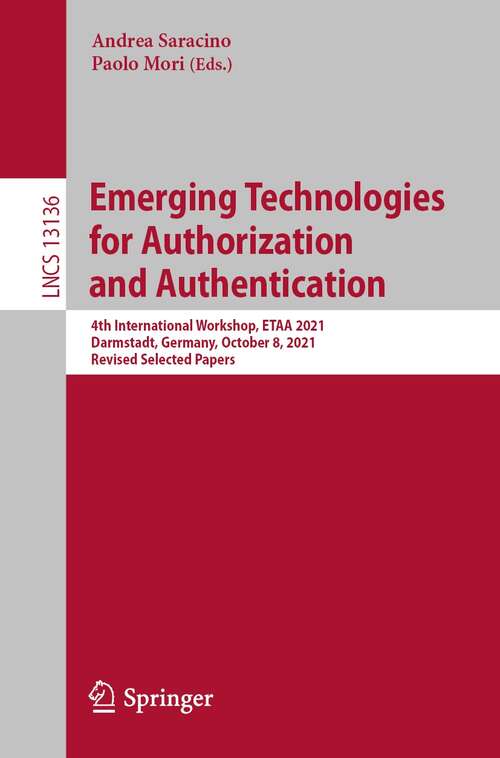 Emerging Technologies for Authorization and Authentication: 4th International Workshop, ETAA 2021, Darmstadt, Germany, October 8, 2021, Revised Selected Papers (Lecture Notes in Computer Science #13136)