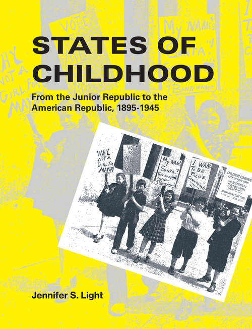Book cover of States of Childhood: From the Junior Republic to the American Republic, 1895-1945