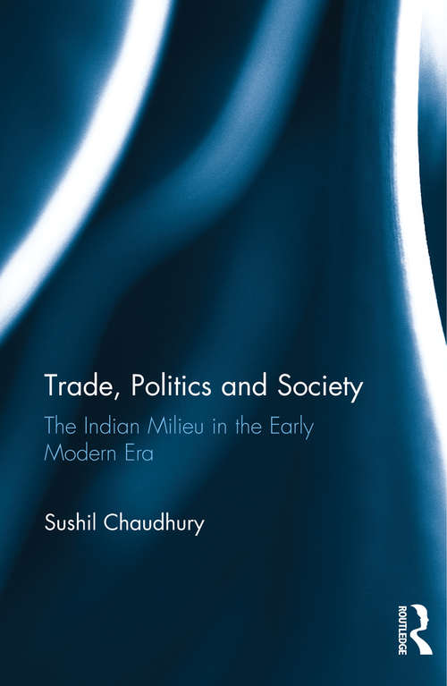 Trade, Politics and Society: The Indian Milieu in the Early Modern Era
