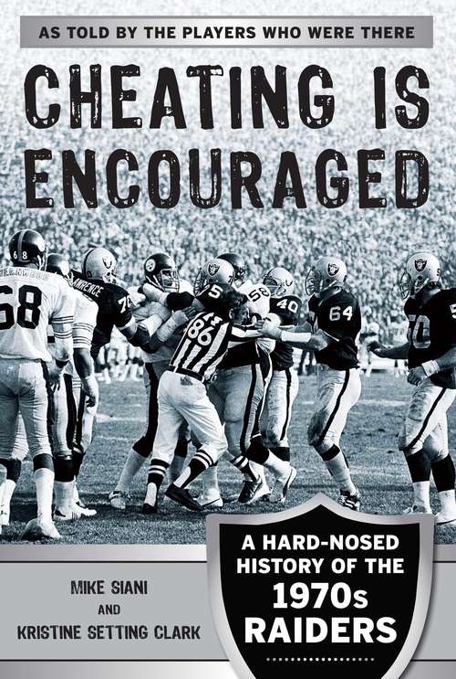 Cheating Is Encouraged: A Hard-Nosed History of the 1970s Raiders