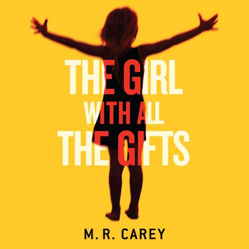 Book cover of The Girl With All The Gifts: The most original thriller you will read this year (The Girl With All the Gifts series)