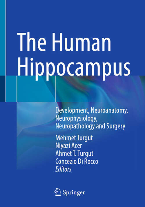 Book cover of The Human Hippocampus: Development, Neuroanatomy, Neurophysiology, Neuropathology and Surgery