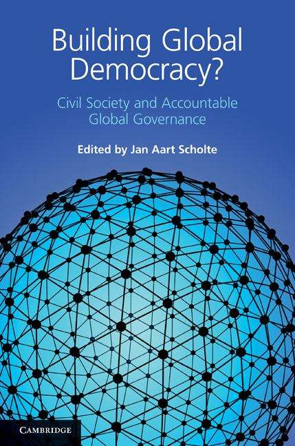 Building Global Democracy? Civil Society and Accountable Global Governance