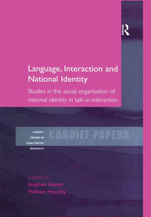 Language, Interaction and National Identity: Studies in the Social Organisation of National Identity in Talk-in-Interaction (Cardiff Papers in Qualitative Research)