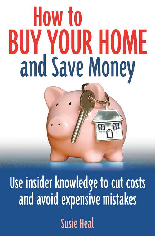 Book cover of How To Buy Your Home and Save Money: Use insider knowledge to cut costs and avoid expensive mistakes