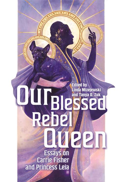 Book cover of Our Blessed Rebel Queen: Essays on Carrie Fisher and Princess Leia (Contemporary Approaches to Film and Media Series)