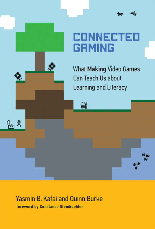 Book cover of Connected Gaming: What Making Video Games Can Teach Us about Learning and Literacy (The John D. and Catherine T. MacArthur Foundation Series on Digital Media and Learning)