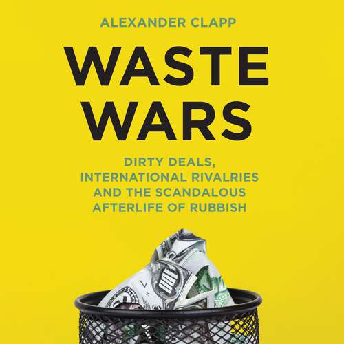 Book cover of Waste Wars: Dirty Deals, International Rivalries and the Scandalous Afterlife of Rubbish