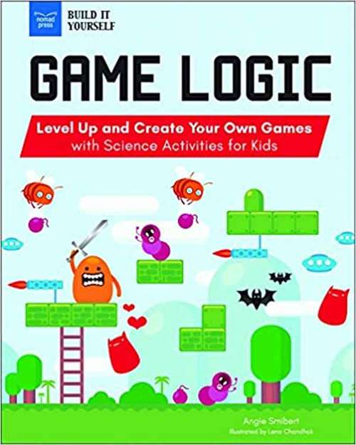 Book cover of Game Logic: Level Up And Create Your Own Games With Science Activities For Kids (Build It Yourself Ser.)
