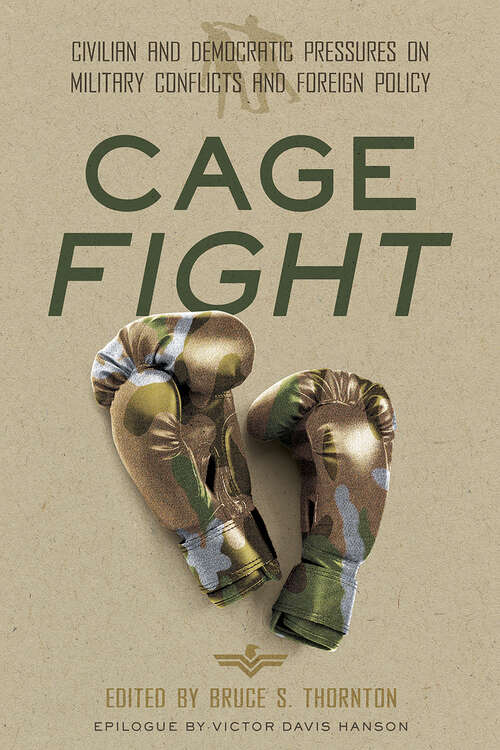 Book cover of Cage Fight: Civilian and Democratic Pressures on Military Conflicts and Foreign Policy