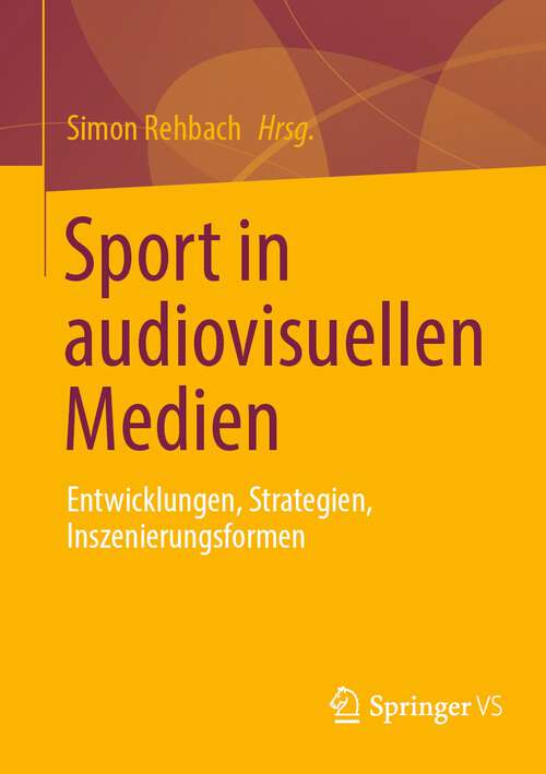 Book cover of Sport in audiovisuellen Medien: Entwicklungen, Strategien, Inszenierungsformen (2024)