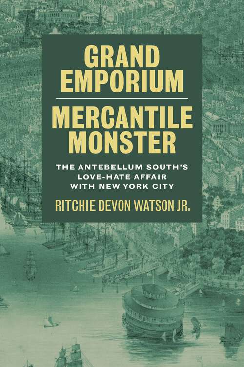 Book cover of Grand Emporium, Mercantile Monster: The Antebellum South's Love-Hate Affair with New York City (Southern Literary Studies)