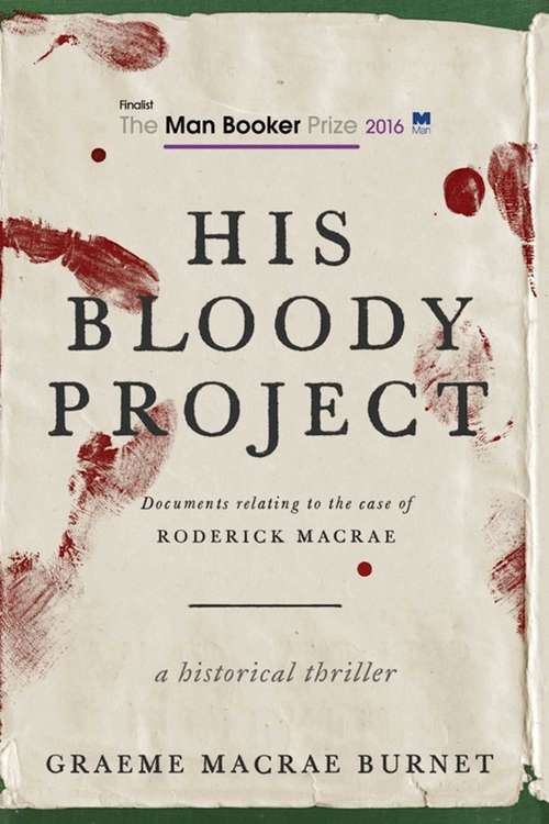 His Bloody Project: Documents Relating to the Case of Roderick Macrae (Man Booker Prize Finalist #2016)