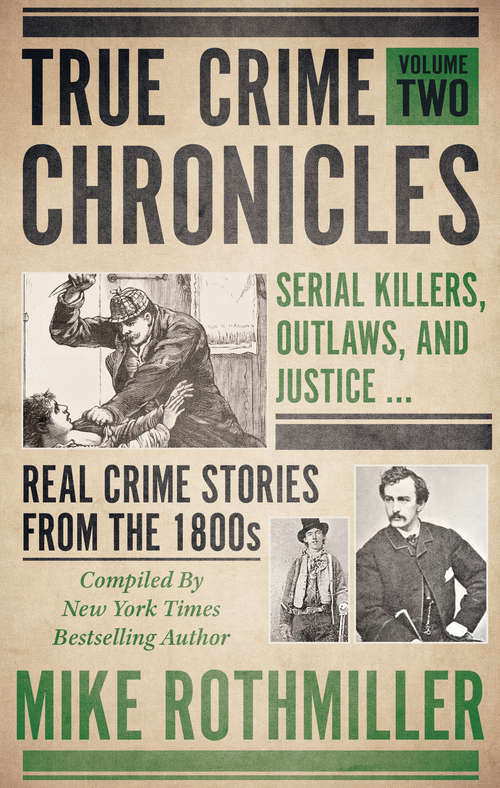 Book cover of True Crime Chronicles, Volume Two: Serial Killers, Outlaws, and Justice ... Real Crime Stories From The 1800s