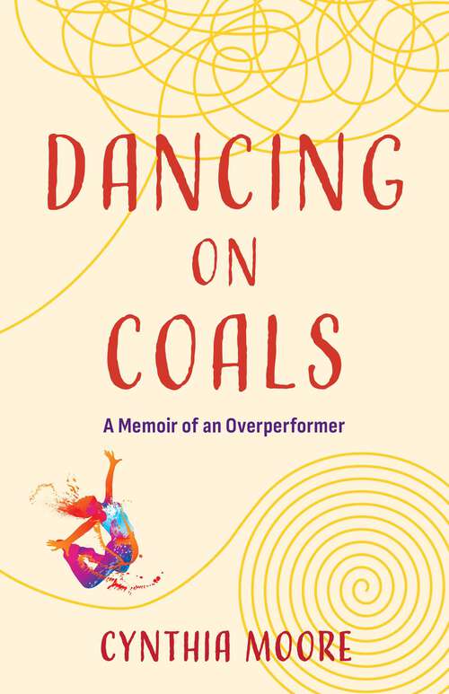 Book cover of Dancing on Coals: A Memoir of an Overperformer