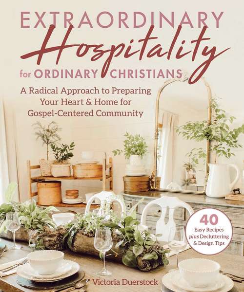 Book cover of Extraordinary Hospitality for Ordinary Christians: A Radical Approach to Preparing Your Heart & Home for Gospel-Centered Community