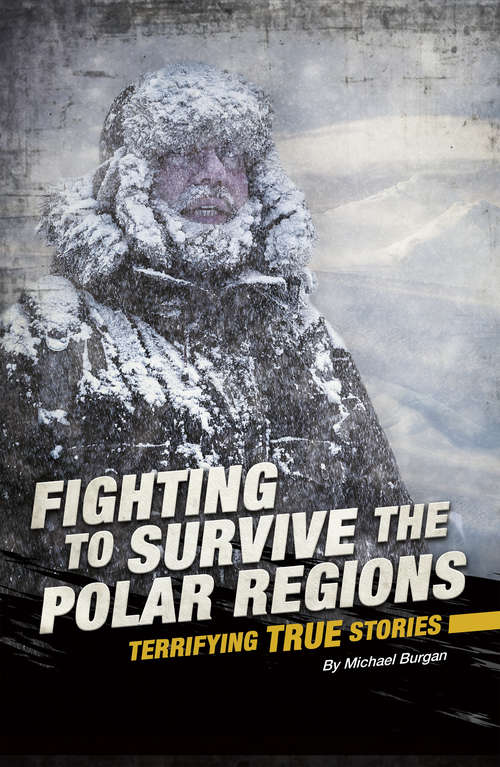 Fighting to Survive the Polar Regions: Terrifying True Stories (Fighting to Survive)