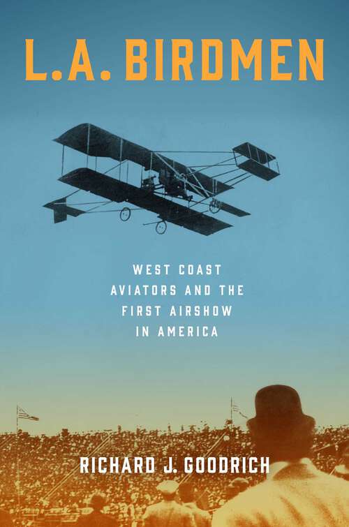 Book cover of L.A. Birdmen: West Coast Aviators and the First Airshow in America