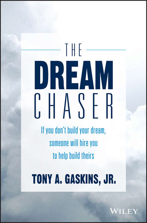 Book cover of The Dream Chaser: If You Don't Build Your Dream, Someone Will Hire You to Help Build Theirs