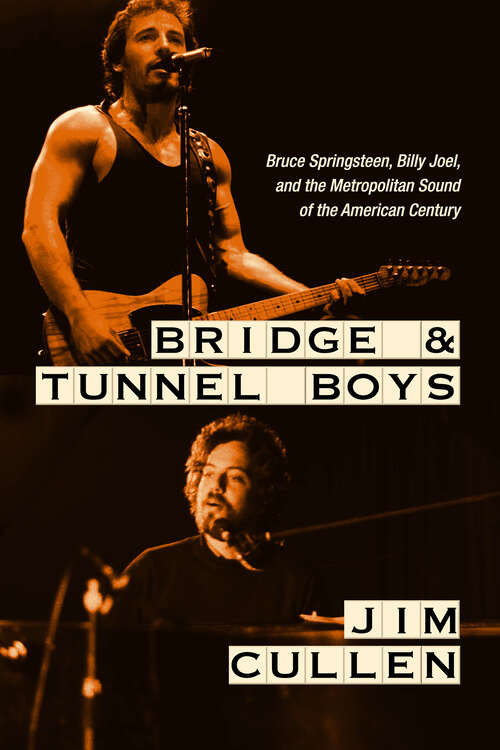 Book cover of Bridge and Tunnel Boys: Bruce Springsteen, Billy Joel, and the Metropolitan Sound of the American Century
