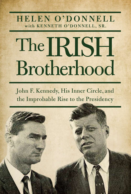 Book cover of The Irish Brotherhood: John F. Kennedy, His Inner Circle and the Improbable Rise to the Presidency