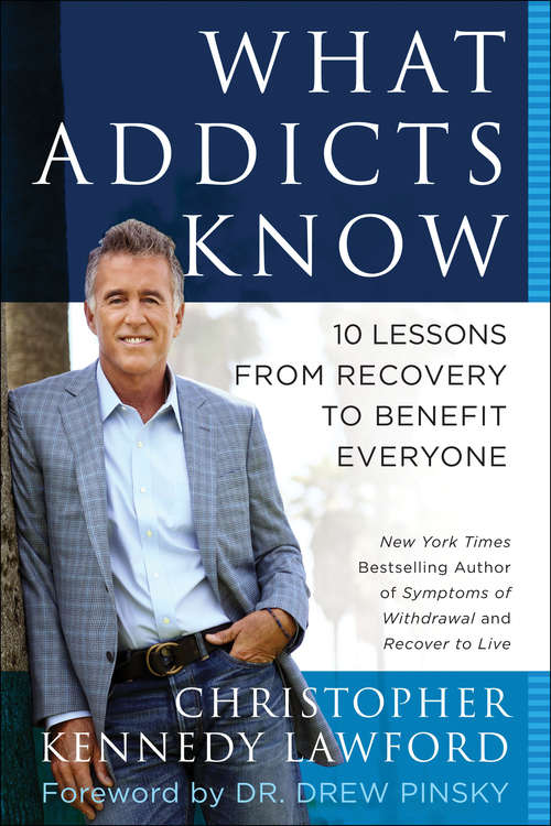 Book cover of What Addicts Know: 10 Lessons from Recovery to Benefit Everyone