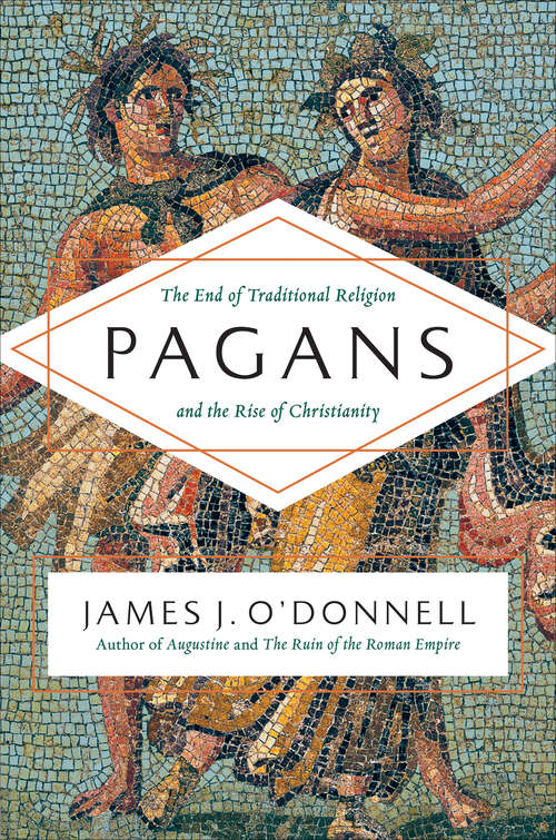 Book cover of Pagans: The End of Traditional Religion and the Rise of Christianity