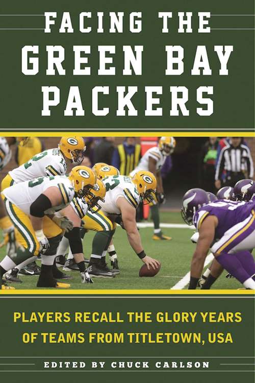 Book cover of Facing the Green Bay Packers: Players Recall the Glory Years of the Team from Titletown, USA