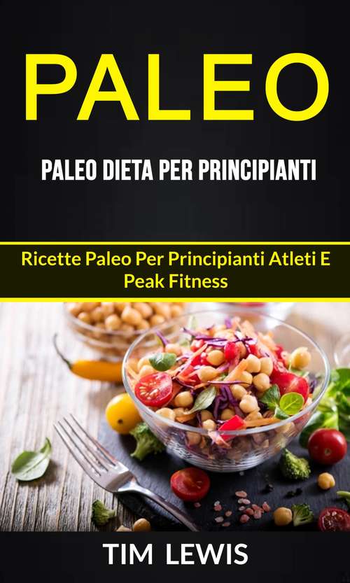 Paleo: Ricette Paleo per principianti atleti e peak fitness