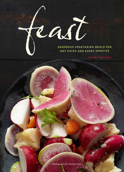 Feast: Generous Vegetarian Meals for Any Eater and Every Appetite