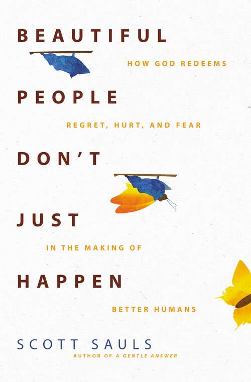 Book cover of Beautiful People Don't Just Happen: How God Redeems Regret, Hurt, and Fear in the Making of Better Humans