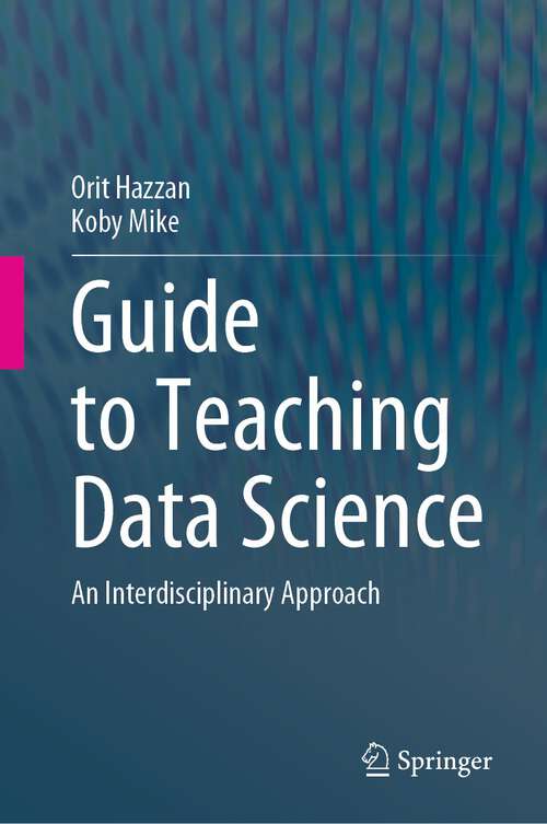 Book cover of Guide to Teaching Data Science: An Interdisciplinary Approach (1st ed. 2023)